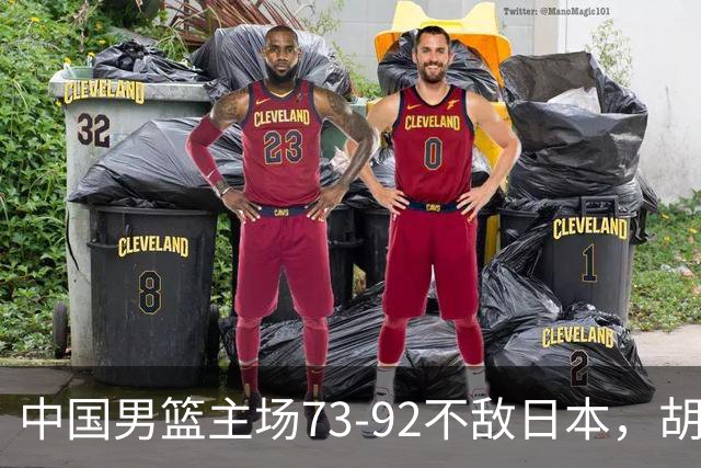 中国男篮主场73-92不敌日本，胡金秋砍下15分