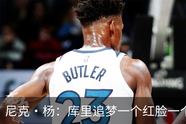 尼克·杨：库里追梦一个红脸一个白脸 你被追梦骂了库里会安慰你