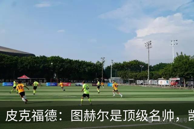 皮克福德：图赫尔是顶级名帅，凯恩让人不可思议