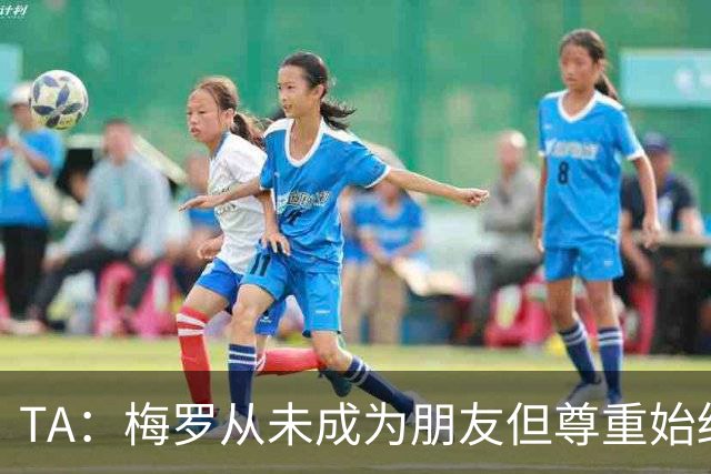 TA：梅罗从未成为朋友但尊重始终存在，两人的竞争永远不会结束
